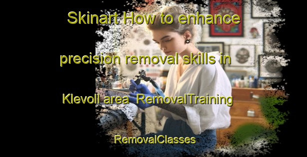 Skinart How to enhance precision removal skills in Klevoll area | RemovalTraining | RemovalClasses | SkinartTraining-Norway