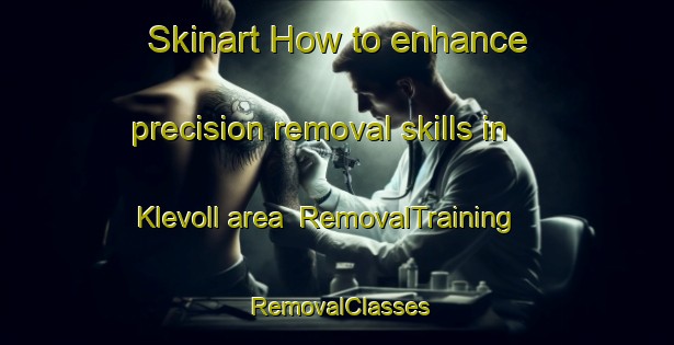 Skinart How to enhance precision removal skills in Klevoll area | RemovalTraining | RemovalClasses | SkinartTraining-Norway