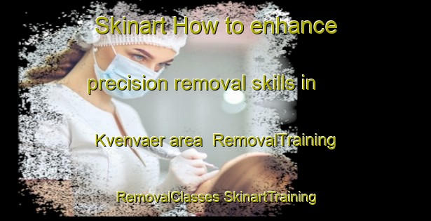 Skinart How to enhance precision removal skills in Kvenvaer area | #RemovalTraining #RemovalClasses #SkinartTraining-Norway