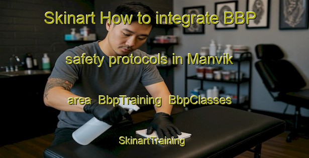 Skinart How to integrate BBP safety protocols in Manvik area | BbpTraining | BbpClasses | SkinartTraining-Norway