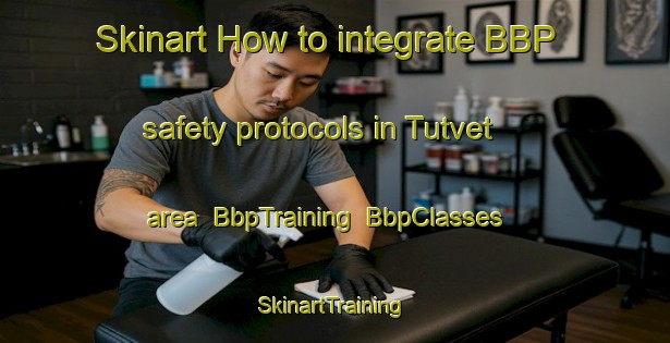 Skinart How to integrate BBP safety protocols in Tutvet area | BbpTraining | BbpClasses | SkinartTraining-Norway