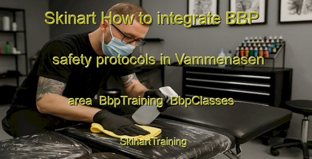 Skinart How to integrate BBP safety protocols in Vammenasen area | BbpTraining | BbpClasses | SkinartTraining-Norway