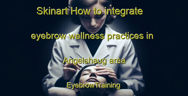 Skinart How to integrate eyebrow wellness practices in Angelshaug area | EyebrowTraining | EyebrowClasses | SkinartTraining-Norway