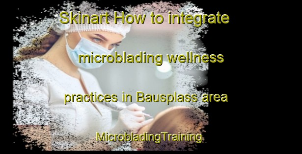 Skinart How to integrate microblading wellness practices in Bausplass area | #MicrobladingTraining #MicrobladingClasses #SkinartTraining-Norway