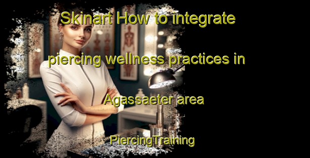 Skinart How to integrate piercing wellness practices in Agassaeter area | #PiercingTraining #PiercingClasses #SkinartTraining-Norway