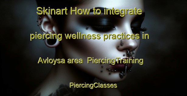 Skinart How to integrate piercing wellness practices in Avloysa area | #PiercingTraining #PiercingClasses #SkinartTraining-Norway