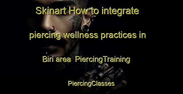 Skinart How to integrate piercing wellness practices in Biri area | #PiercingTraining #PiercingClasses #SkinartTraining-Norway