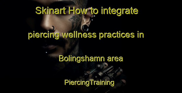 Skinart How to integrate piercing wellness practices in Bolingshamn area | #PiercingTraining #PiercingClasses #SkinartTraining-Norway