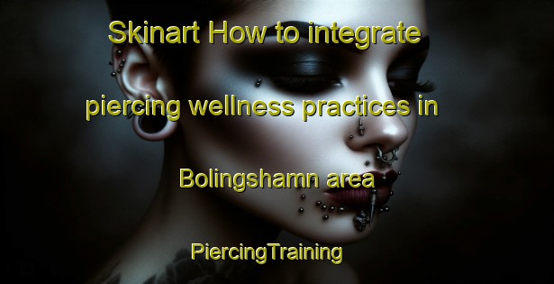 Skinart How to integrate piercing wellness practices in Bolingshamn area | PiercingTraining | PiercingClasses | SkinartTraining-Norway