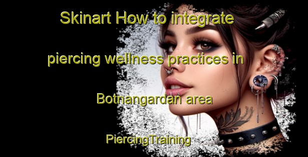 Skinart How to integrate piercing wellness practices in Botnangardan area | PiercingTraining | PiercingClasses | SkinartTraining-Norway
