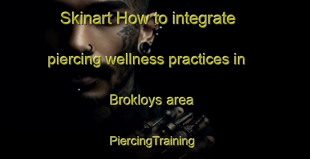 Skinart How to integrate piercing wellness practices in Brokloys area | #PiercingTraining #PiercingClasses #SkinartTraining-Norway