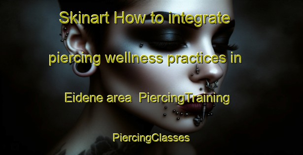 Skinart How to integrate piercing wellness practices in Eidene area | #PiercingTraining #PiercingClasses #SkinartTraining-Norway