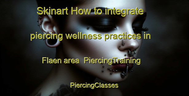 Skinart How to integrate piercing wellness practices in Flaen area | #PiercingTraining #PiercingClasses #SkinartTraining-Norway