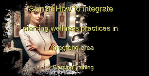 Skinart How to integrate piercing wellness practices in Kilegrend area | #PiercingTraining #PiercingClasses #SkinartTraining-Norway