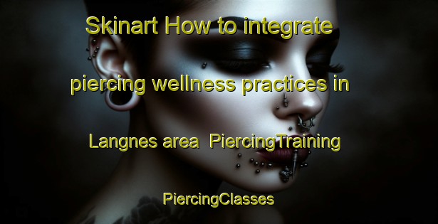 Skinart How to integrate piercing wellness practices in Langnes area | #PiercingTraining #PiercingClasses #SkinartTraining-Norway