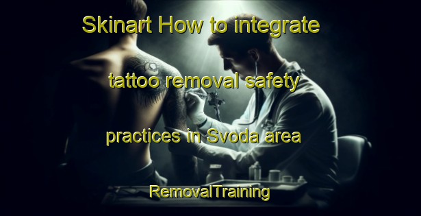 Skinart How to integrate tattoo removal safety practices in Svoda area | RemovalTraining | RemovalClasses | SkinartTraining-Norway