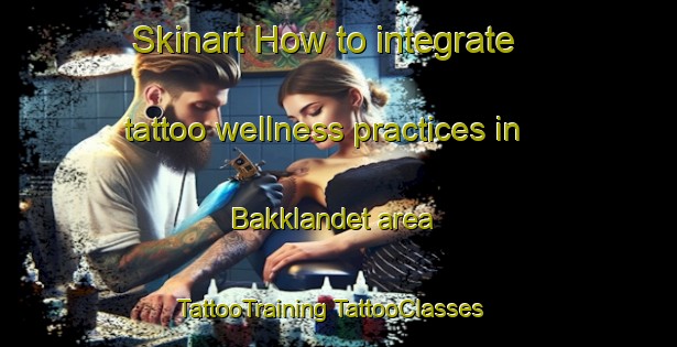 Skinart How to integrate tattoo wellness practices in Bakklandet area | #TattooTraining #TattooClasses #SkinartTraining-Norway