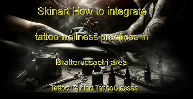 Skinart How to integrate tattoo wellness practices in Bratterudsaetri area | #TattooTraining #TattooClasses #SkinartTraining-Norway