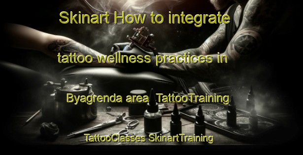 Skinart How to integrate tattoo wellness practices in Byagrenda area | #TattooTraining #TattooClasses #SkinartTraining-Norway