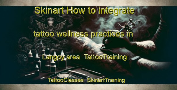 Skinart How to integrate tattoo wellness practices in Langoy area | TattooTraining | TattooClasses | SkinartTraining-Norway