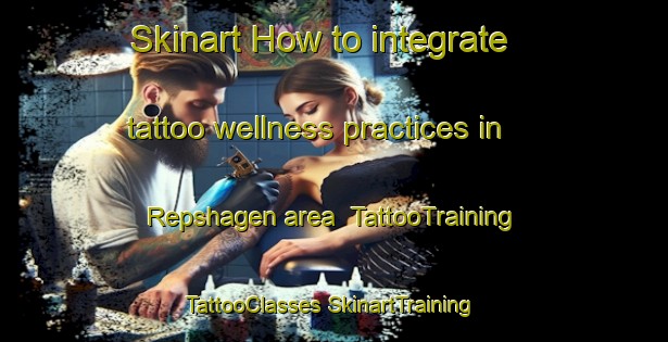 Skinart How to integrate tattoo wellness practices in Repshagen area | #TattooTraining #TattooClasses #SkinartTraining-Norway