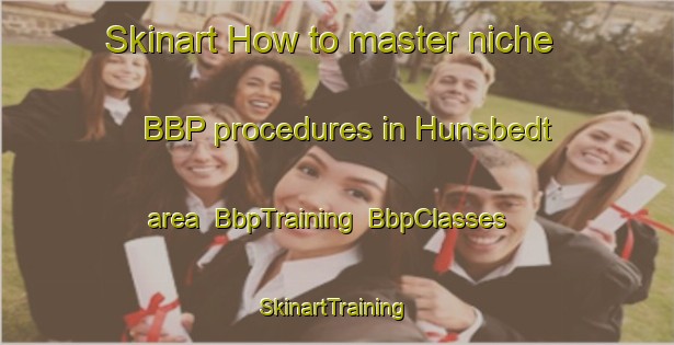 Skinart How to master niche BBP procedures in Hunsbedt area | BbpTraining | BbpClasses | SkinartTraining-Norway
