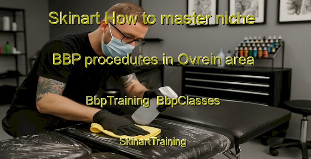Skinart How to master niche BBP procedures in Ovrein area | BbpTraining | BbpClasses | SkinartTraining-Norway