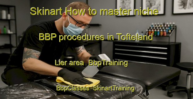 Skinart How to master niche BBP procedures in Tofteland Lier area | BbpTraining | BbpClasses | SkinartTraining-Norway