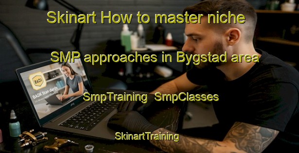 Skinart How to master niche SMP approaches in Bygstad area | SmpTraining | SmpClasses | SkinartTraining-Norway