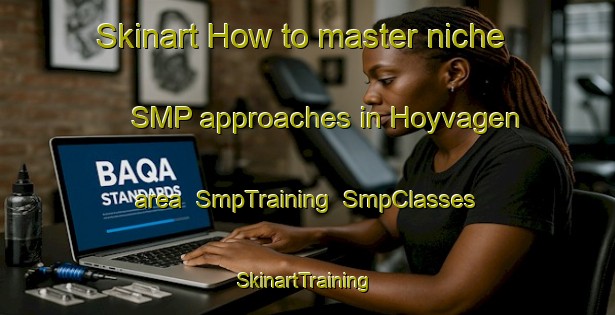 Skinart How to master niche SMP approaches in Hoyvagen area | SmpTraining | SmpClasses | SkinartTraining-Norway