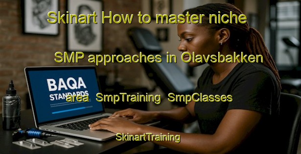 Skinart How to master niche SMP approaches in Olavsbakken area | SmpTraining | SmpClasses | SkinartTraining-Norway