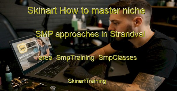 Skinart How to master niche SMP approaches in Strandval area | SmpTraining | SmpClasses | SkinartTraining-Norway