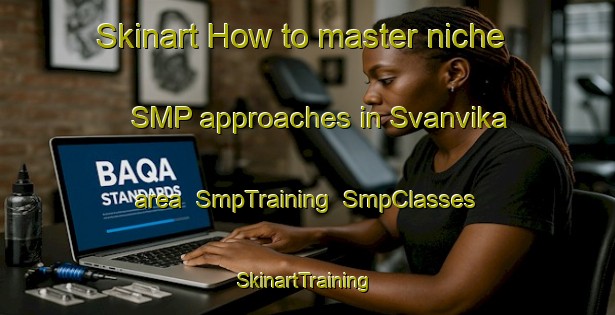 Skinart How to master niche SMP approaches in Svanvika area | SmpTraining | SmpClasses | SkinartTraining-Norway