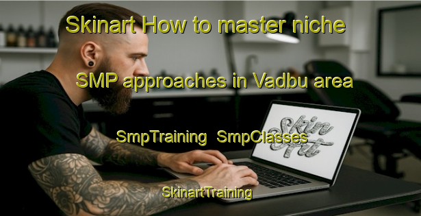 Skinart How to master niche SMP approaches in Vadbu area | SmpTraining | SmpClasses | SkinartTraining-Norway