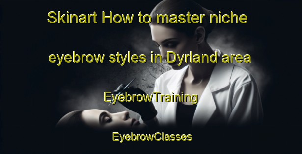 Skinart How to master niche eyebrow styles in Dyrland area | EyebrowTraining | EyebrowClasses | SkinartTraining-Norway