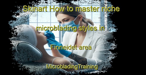 Skinart How to master niche microblading styles in Finneidet area | #MicrobladingTraining #MicrobladingClasses #SkinartTraining-Norway