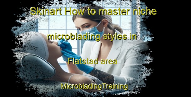 Skinart How to master niche microblading styles in Flatstad area | #MicrobladingTraining #MicrobladingClasses #SkinartTraining-Norway