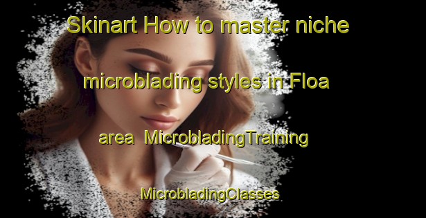 Skinart How to master niche microblading styles in Floa area | MicrobladingTraining | MicrobladingClasses | SkinartTraining-Norway