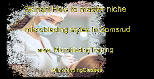 Skinart How to master niche microblading styles in Gomsrud area | #MicrobladingTraining #MicrobladingClasses #SkinartTraining-Norway