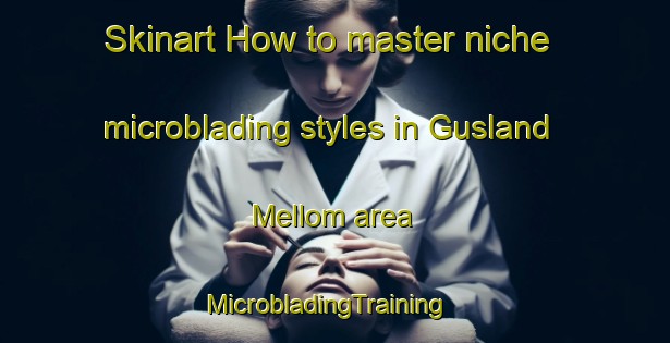 Skinart How to master niche microblading styles in Gusland Mellom area | MicrobladingTraining | MicrobladingClasses | SkinartTraining-Norway