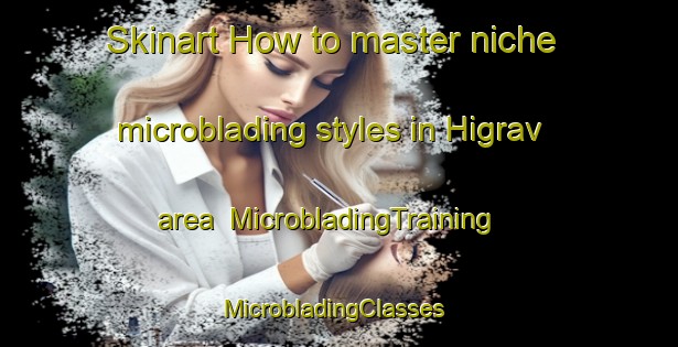 Skinart How to master niche microblading styles in Higrav area | MicrobladingTraining | MicrobladingClasses | SkinartTraining-Norway