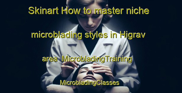 Skinart How to master niche microblading styles in Higrav area | MicrobladingTraining | MicrobladingClasses | SkinartTraining-Norway