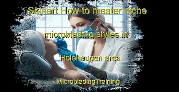 Skinart How to master niche microblading styles in Holehaugen area | #MicrobladingTraining #MicrobladingClasses #SkinartTraining-Norway