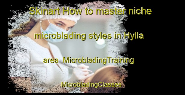 Skinart How to master niche microblading styles in Hylla area | MicrobladingTraining | MicrobladingClasses | SkinartTraining-Norway