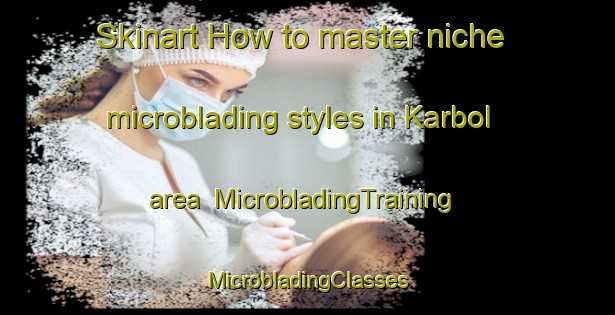 Skinart How to master niche microblading styles in Karbol area | #MicrobladingTraining #MicrobladingClasses #SkinartTraining-Norway