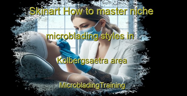 Skinart How to master niche microblading styles in Kolbergsaetra area | #MicrobladingTraining #MicrobladingClasses #SkinartTraining-Norway