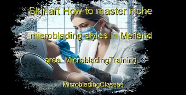 Skinart How to master niche microblading styles in Meiland area | #MicrobladingTraining #MicrobladingClasses #SkinartTraining-Norway