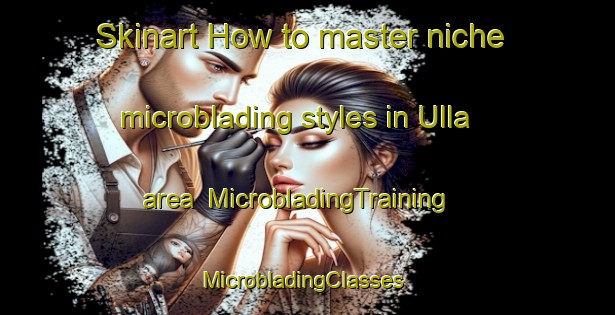 Skinart How to master niche microblading styles in Ulla area | MicrobladingTraining | MicrobladingClasses | SkinartTraining-Norway