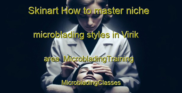 Skinart How to master niche microblading styles in Virik area | #MicrobladingTraining #MicrobladingClasses #SkinartTraining-Norway