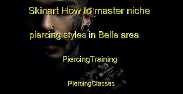 Skinart How to master niche piercing styles in Belle area | #PiercingTraining #PiercingClasses #SkinartTraining-Norway